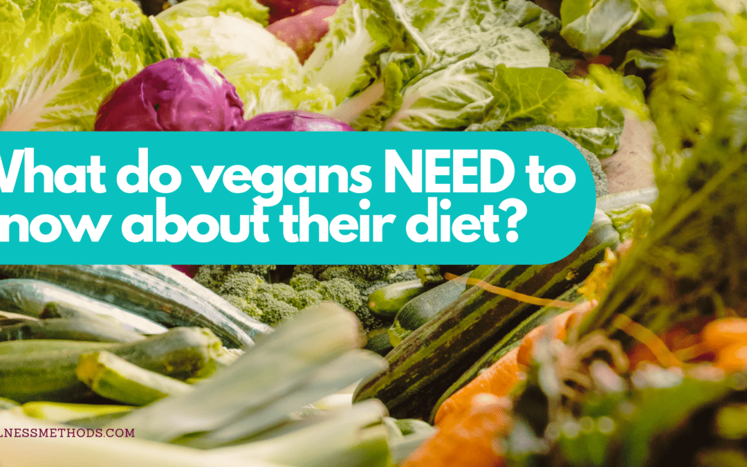 What do vegans NEED to know about their diet?